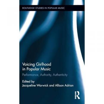 Voicing Girlhood in Popular Music: Performance, Authority, Authenticity (Routledge Studies in Popular Music, 13, Band 13)