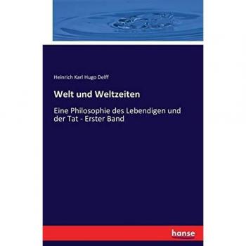 Welt und Weltzeiten: Eine Philosophie des Lebendigen und der Tat