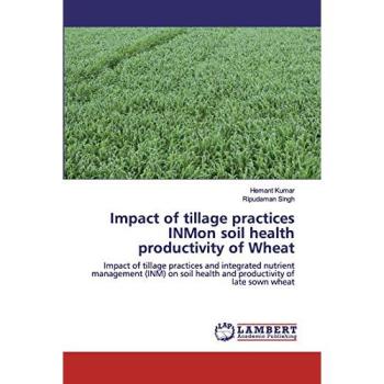 Impact of tillage practices INMon soil health productivity of Wheat: Impact of tillage practices and integrated nutrient management