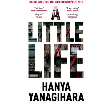 A Little Life: Shortlisted for the Man Booker Prize 2015 by Hanya Yanagihara