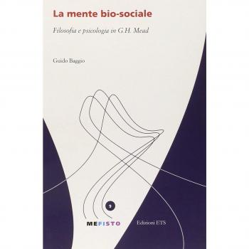 La mente bio-sociale. Filosofia e psicologia in G. H. Mead
