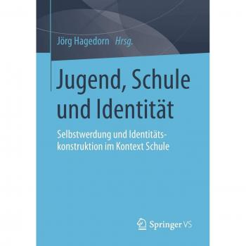 Jörg Hagedorn Jugend, Schule Und Identität: Selbstwerdung Und Identitätskonstruktion Im Kontext Schule