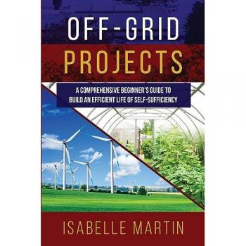 OFF-GRID PROJECTS: A Comprehensive Beginner's Guide to Build an Efficient Life of Self-Sufficiency