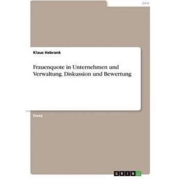 Frauenquote in Unternehmen und Verwaltung. Diskussion und Bewertung