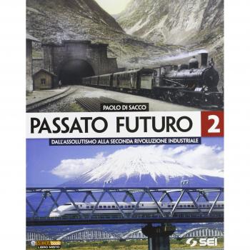 Passato futuro. Per le Scuole superiori. Dall'assolutismo alla seconda rivoluzione industriale