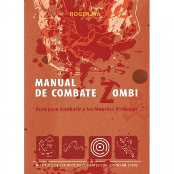MANUAL DE COMBATE ZOMBI. GUIA PARA COMBATIR A LOS MUERTOS VIVIENTES