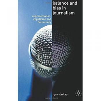 Balance and Bias in Journalism : Representation, Regulation and Democracy