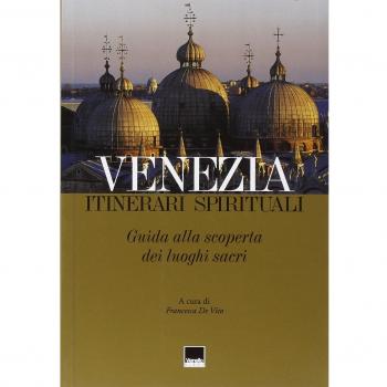 Venezia. Itinerari spirituali. Guida alla scoperta dei luoghi sacri
