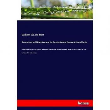 Observations on Military Law, and the Constitution and Practice of Courts Martial: With a summary of the law of evidence, as applicable to military ... of the Army and Navy of the United States