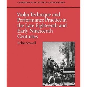 Violin Technique and Performance Practice in the Late Eighteenth and Early Nineteenth Centuries (Cambridge Musical Texts and Monographs)