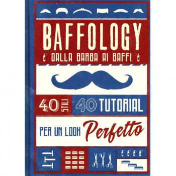 Baffology. 40 stili e 40 tutorial per il look perfetto