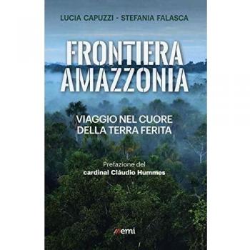 Frontiera Amazzonia. Viaggio nel cuore della terra ferita