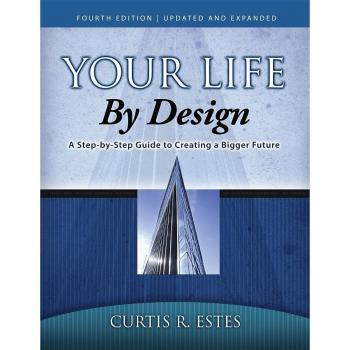 Your Life by Design: A Step-by-Step Guide to Creating a Bigger Future