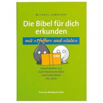 Die Bibel für dich erkunden: Arbeitsblätter zur Gute Nachricht Bibel und Lutherbibel mit Pfeffer und Salz