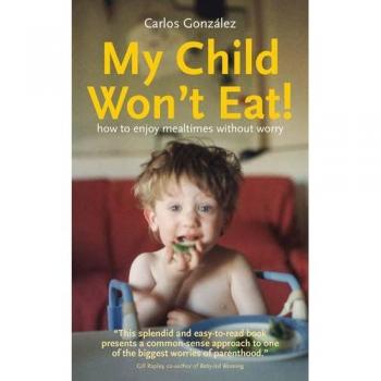 My Child Won't Eat!: How to enjoy mealtimes without worry
