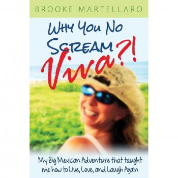 Why You No Scream Viva?! My Big Mexican Adventure That Taught Me How to Live, Love, and Laugh Again