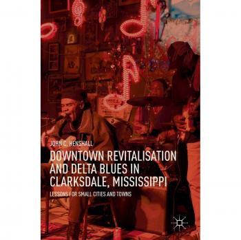 Downtown Revitalisation and Delta Blues in Clarksdale, Mississippi: Lessons for Small Cities and Towns
