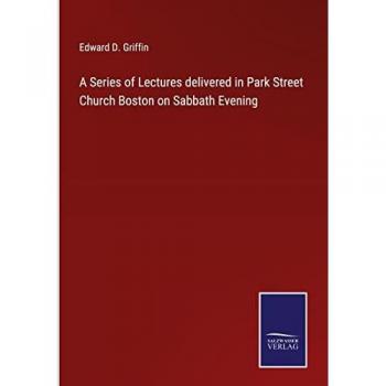 A Series of Lectures delivered in Park Street Church Boston on Sabbath Evening