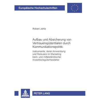 Aufbau und Absicherung von Vertrauenspotentialen durch Kommunikationspolitik: Instrumente, deren Anwendung und Relevanz im Marketing klein