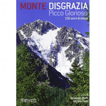 Monte Disgrazia. Picco glorioso 150 anni di storia. Ediz. italiana e inglese