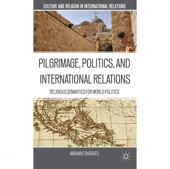 Pilgrimage, Politics, and International Relations: Religious Semantics for World Politics
