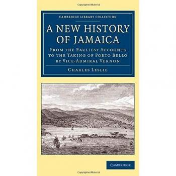A New History of Jamaica: From the Earliest Accounts to the Taking of Porto Bello by Vice-Admiral Vernon