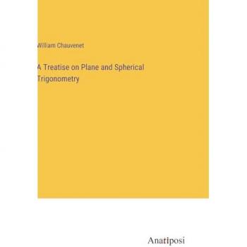 A Treatise on Plane and Spherical Trigonometry