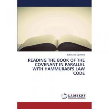 Ogunlana, Babatunde: READING THE BOOK OF THE COVENANT IN PARALLEL WITH HAMMURABI'S LAW CODE