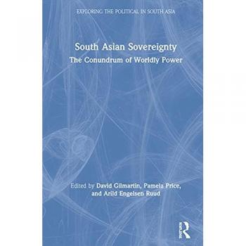 South Asian Sovereignty: The Conundrum of Worldly Power (Exploring the Political in South Asia)