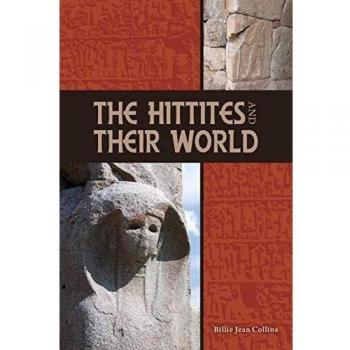 The Hittites and Their World (Archaeology and Biblical Studies, Band 7)