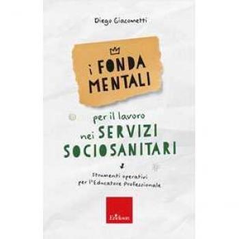 I fondamentali per il lavoro nei servizi sociosanitari. Strumenti...