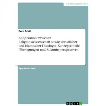 Kooperation zwischen Religionswissenschaft sowie christlicher und islamischer Theologie. Konzeptionelle Überlegungen und Zukunftsperspektiven