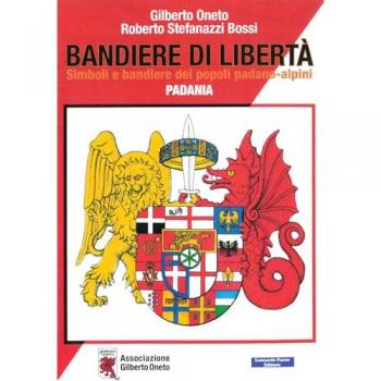 Bandiere di libertÃ . Simboli e bandiere dei popoli padano-alpini. Padania