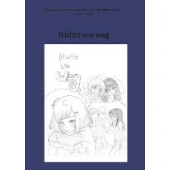 Nichts wie weg: Die besten Texte aus dem Geschichtenwettbewerb der Lahntalschule