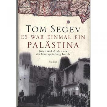 Tom Segev Es War Einmal Ein Palästina. Juden Und Araber Vor Der Staattsgründung Israels