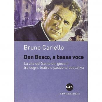 Don Bosco, a bassa voce. La vita del santo dei giovani tra sogni, teatro e passione educativa
