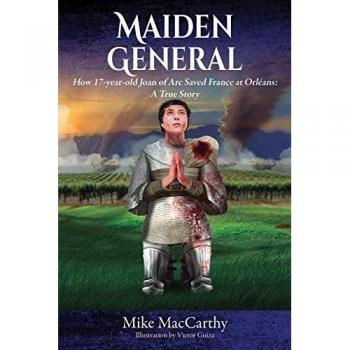 Maiden General: How a 17-year-old Joan of Arc Saved France at Orleans: A True Story