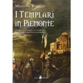I Templari in Piemonte. I luoghi, i personaggi e le vicende dei cavalieri del tempio in terra subalpina