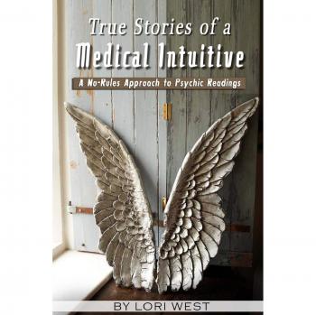 True Stories of a Medical Intuitive: A No-rules Approach to Psychic Readings
