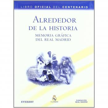 Alrededor de La Historia: Memoria Grafica del Real Madrid