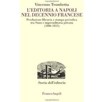 L'editoria a Napoli nel decennio francese. Produzione libraria e stampa periodica tra Stato e imprenditoria privata