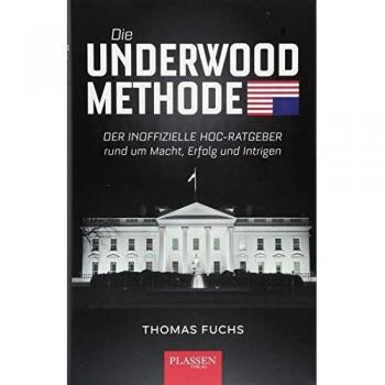 Die Underwood-Methode: Der inoffizielle HoC-Ratgeber rund um Macht, Erfolg und Intrigen
