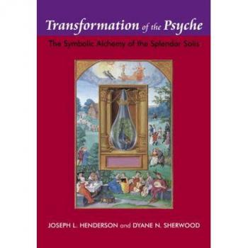 Transformation of the Psyche: The Symbolic Alchemy of the Spendour Solis: The Symbolic Alchemy of the Splendor Solis