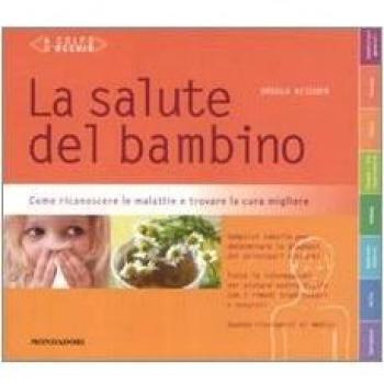 La salute del bambino. Come riconoscere le malattie e trovare la cura migliore