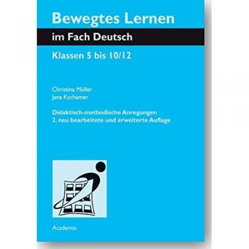 Bewegtes Lernen im Fach Deutsch. Zweite, neu bearbeitete Auflage: Klassen 5 bis 10/12. Didaktisch-methodische Anregungen