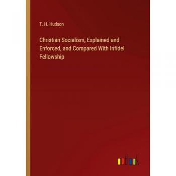 Christian Socialism, Explained and Enforced, and Compared With Infidel Fellowship