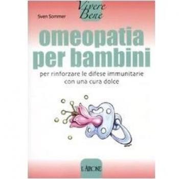 Omeopatia per bambini. Per rinforzare le difese immunitarie con una cura dolce