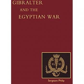 Reminiscences Of Gilbraltar, Egypt And The Egyptian War, 1882. (From The Ranks): Reminiscences Of Gibraltar, Egypt And The Egyptian War, 1882 (From The Ranks)