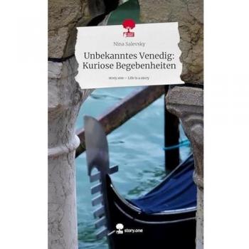 Unbekanntes Venedig: Kuriose Begebenheiten. Life is a Story