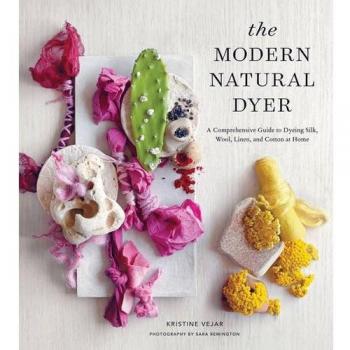 The Modern Natural Dyer: A Comprehensive Guide to Dyeing Silk, Wool, Linen, and